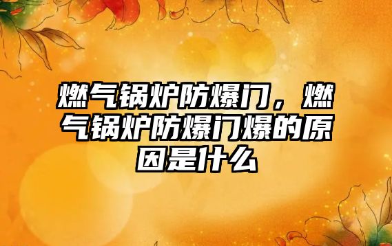 燃?xì)忮仩t防爆門，燃?xì)忮仩t防爆門爆的原因是什么