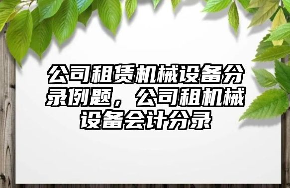 公司租賃機(jī)械設(shè)備分錄例題，公司租機(jī)械設(shè)備會計分錄