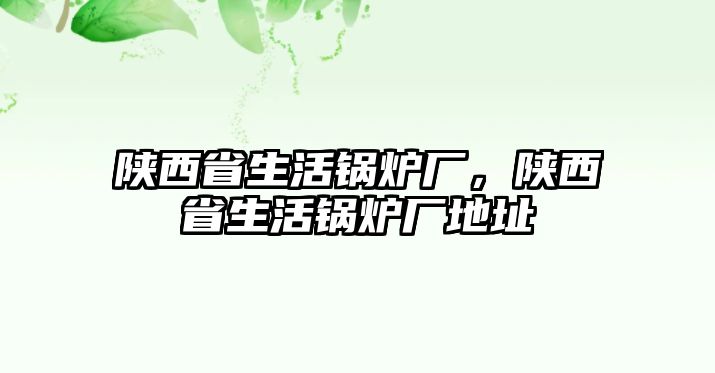 陜西省生活鍋爐廠，陜西省生活鍋爐廠地址