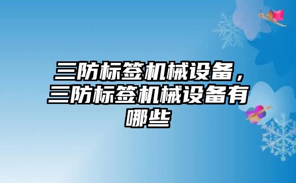 三防標簽機械設(shè)備，三防標簽機械設(shè)備有哪些