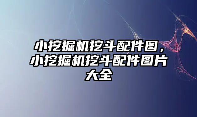 小挖掘機(jī)挖斗配件圖，小挖掘機(jī)挖斗配件圖片大全