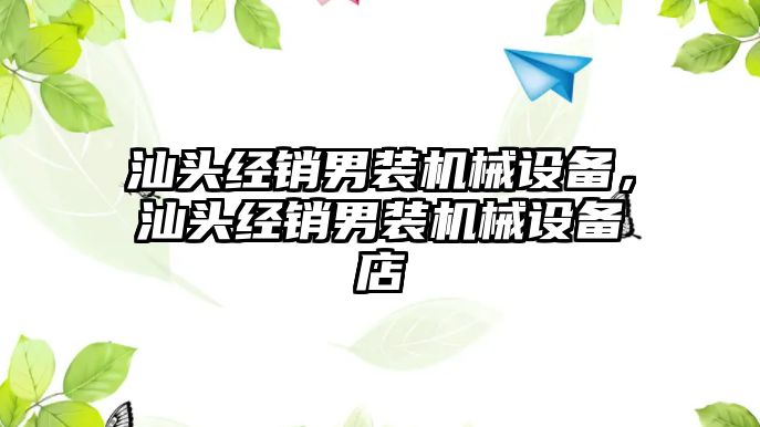 汕頭經(jīng)銷男裝機(jī)械設(shè)備，汕頭經(jīng)銷男裝機(jī)械設(shè)備店