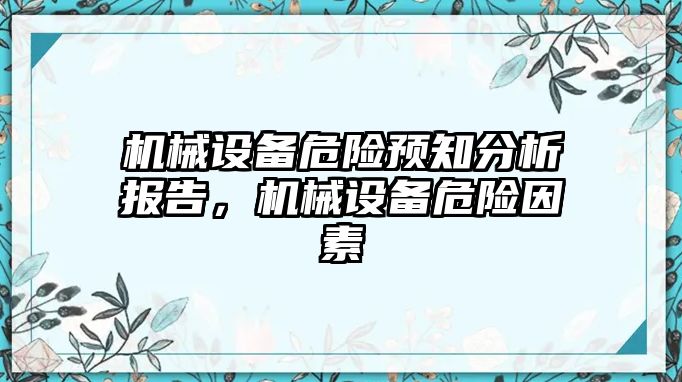 機(jī)械設(shè)備危險(xiǎn)預(yù)知分析報(bào)告，機(jī)械設(shè)備危險(xiǎn)因素