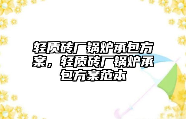 輕質(zhì)磚廠鍋爐承包方案，輕質(zhì)磚廠鍋爐承包方案范本