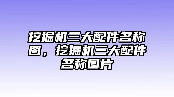 挖掘機(jī)三大配件名稱圖，挖掘機(jī)三大配件名稱圖片