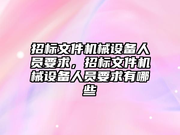 招標文件機械設(shè)備人員要求，招標文件機械設(shè)備人員要求有哪些