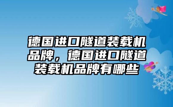 德國進(jìn)口隧道裝載機(jī)品牌，德國進(jìn)口隧道裝載機(jī)品牌有哪些