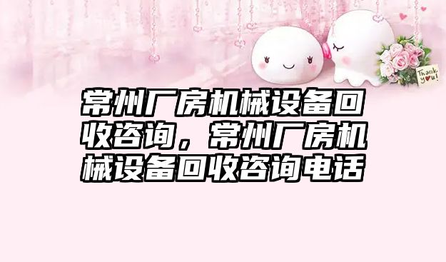 常州廠房機械設(shè)備回收咨詢，常州廠房機械設(shè)備回收咨詢電話