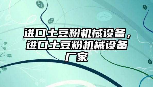 進(jìn)口土豆粉機(jī)械設(shè)備，進(jìn)口土豆粉機(jī)械設(shè)備廠家