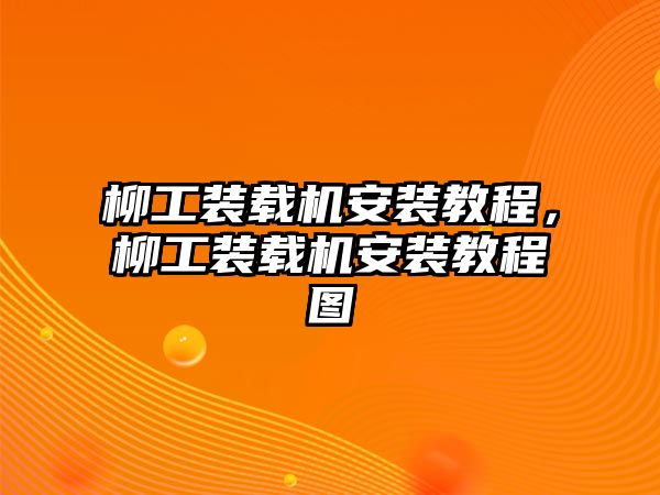 柳工裝載機安裝教程，柳工裝載機安裝教程圖