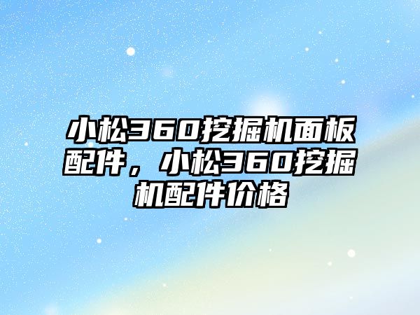 小松360挖掘機面板配件，小松360挖掘機配件價格