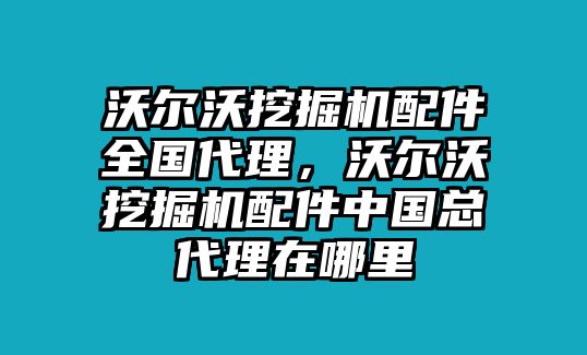 沃爾沃挖掘機配件全國代理，沃爾沃挖掘機配件中國總代理在哪里