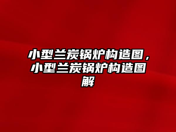 小型蘭炭鍋爐構(gòu)造圖，小型蘭炭鍋爐構(gòu)造圖解