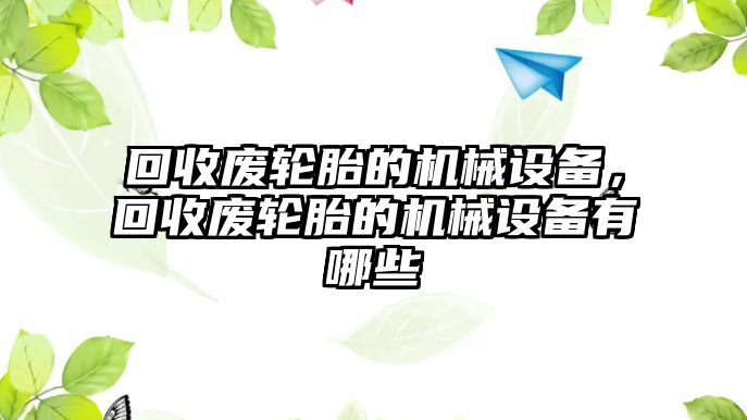 回收廢輪胎的機械設(shè)備，回收廢輪胎的機械設(shè)備有哪些