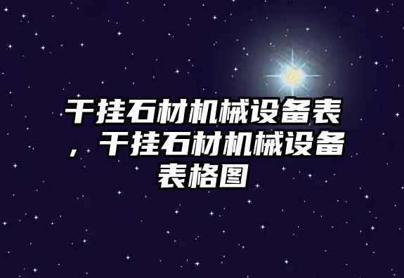 干掛石材機械設(shè)備表，干掛石材機械設(shè)備表格圖