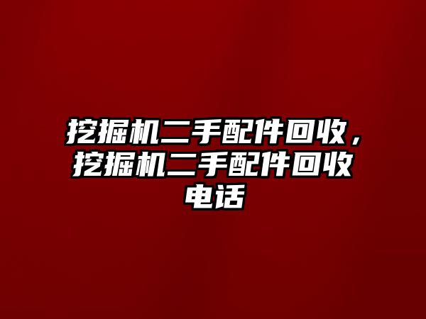 挖掘機(jī)二手配件回收，挖掘機(jī)二手配件回收電話