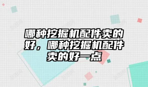 哪種挖掘機(jī)配件賣的好，哪種挖掘機(jī)配件賣的好一點(diǎn)