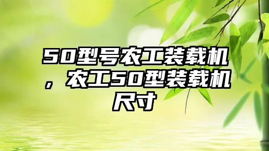 50型號農工裝載機，農工50型裝載機尺寸