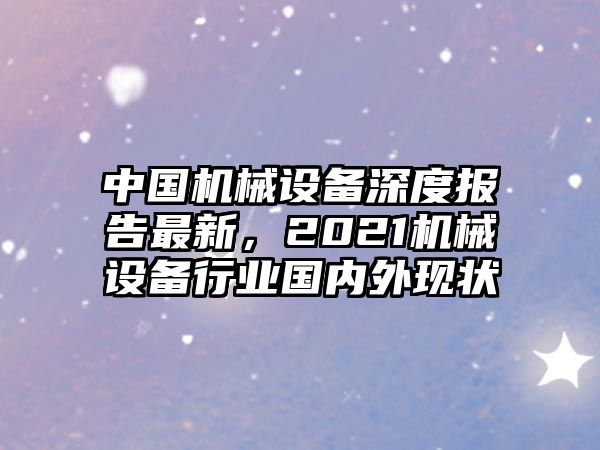 中國(guó)機(jī)械設(shè)備深度報(bào)告最新，2021機(jī)械設(shè)備行業(yè)國(guó)內(nèi)外現(xiàn)狀