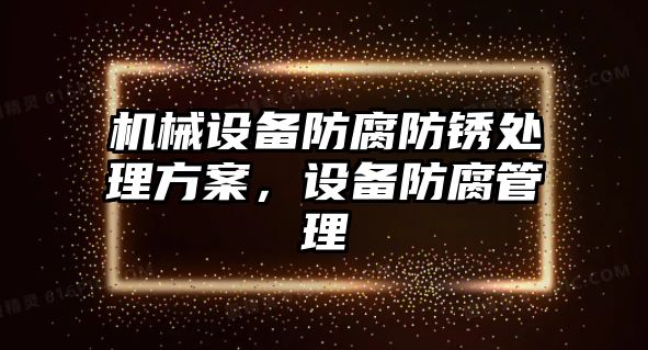 機(jī)械設(shè)備防腐防銹處理方案，設(shè)備防腐管理