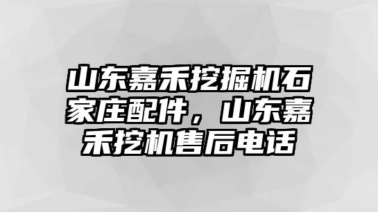 山東嘉禾挖掘機石家莊配件，山東嘉禾挖機售后電話