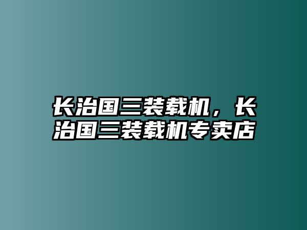 長治國三裝載機(jī)，長治國三裝載機(jī)專賣店