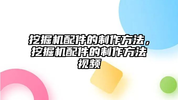 挖掘機配件的制作方法，挖掘機配件的制作方法視頻