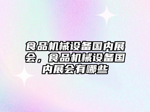 食品機械設備國內(nèi)展會，食品機械設備國內(nèi)展會有哪些