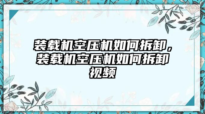 裝載機(jī)空壓機(jī)如何拆卸，裝載機(jī)空壓機(jī)如何拆卸視頻