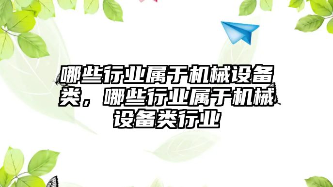 哪些行業(yè)屬于機械設備類，哪些行業(yè)屬于機械設備類行業(yè)