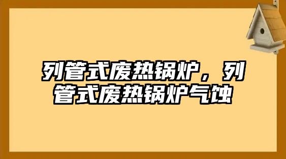 列管式廢熱鍋爐，列管式廢熱鍋爐氣蝕