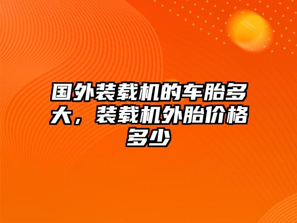 國(guó)外裝載機(jī)的車胎多大，裝載機(jī)外胎價(jià)格多少