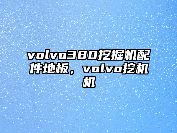 volvo380挖掘機配件地板，volvo挖機機