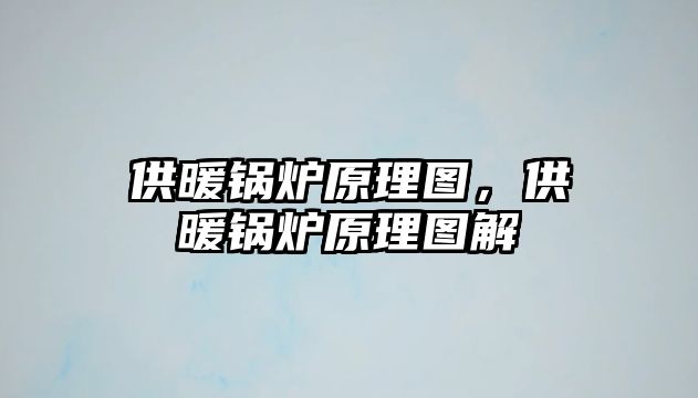 供暖鍋爐原理圖，供暖鍋爐原理圖解