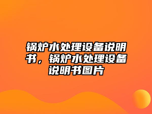 鍋爐水處理設(shè)備說明書，鍋爐水處理設(shè)備說明書圖片