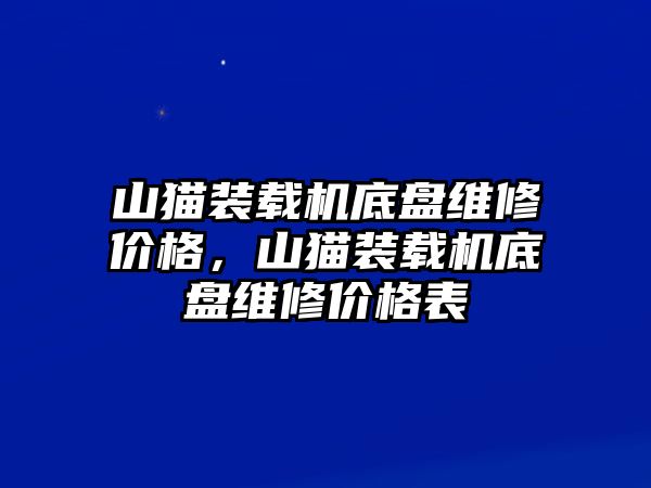 山貓裝載機(jī)底盤維修價(jià)格，山貓裝載機(jī)底盤維修價(jià)格表