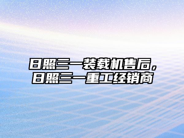 日照三一裝載機售后，日照三一重工經(jīng)銷商