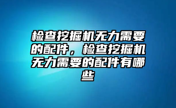 檢查挖掘機(jī)無(wú)力需要的配件，檢查挖掘機(jī)無(wú)力需要的配件有哪些