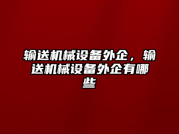 輸送機械設備外企，輸送機械設備外企有哪些