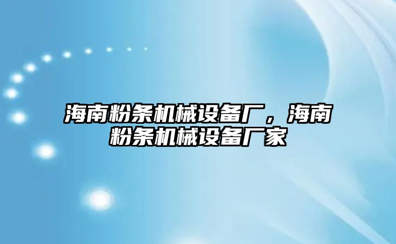 海南粉條機械設(shè)備廠，海南粉條機械設(shè)備廠家