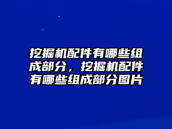 挖掘機(jī)配件有哪些組成部分，挖掘機(jī)配件有哪些組成部分圖片