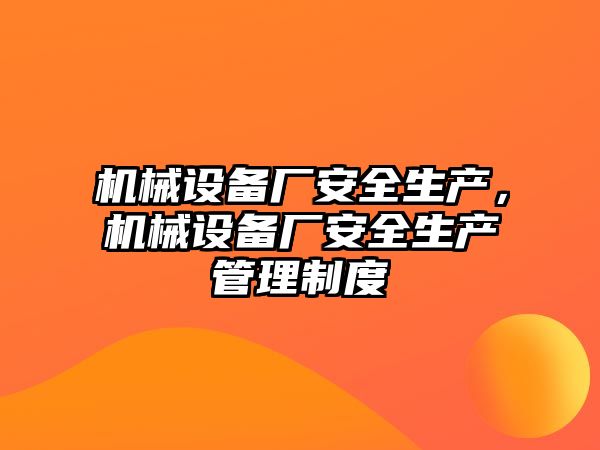 機械設(shè)備廠安全生產(chǎn)，機械設(shè)備廠安全生產(chǎn)管理制度