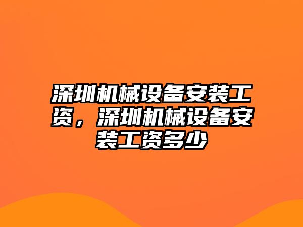 深圳機(jī)械設(shè)備安裝工資，深圳機(jī)械設(shè)備安裝工資多少