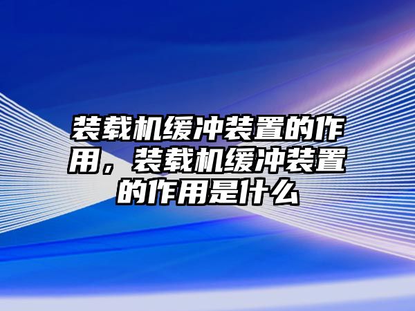 裝載機(jī)緩沖裝置的作用，裝載機(jī)緩沖裝置的作用是什么