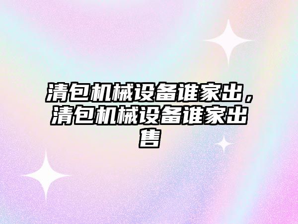 清包機械設備誰家出，清包機械設備誰家出售