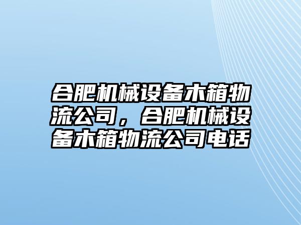 合肥機械設(shè)備木箱物流公司，合肥機械設(shè)備木箱物流公司電話