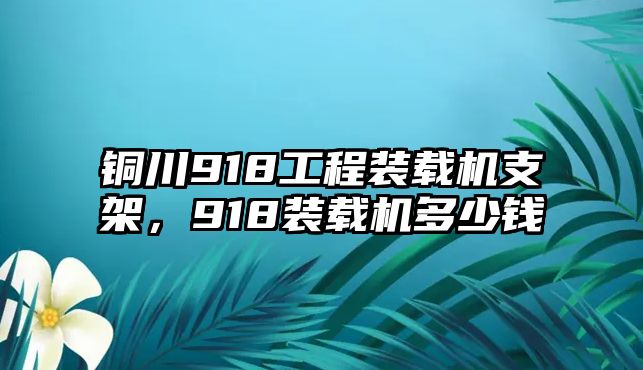 銅川918工程裝載機(jī)支架，918裝載機(jī)多少錢