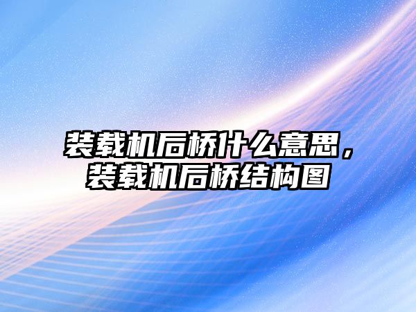 裝載機(jī)后橋什么意思，裝載機(jī)后橋結(jié)構(gòu)圖