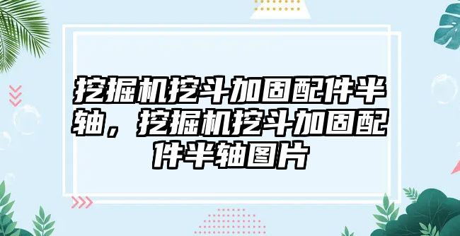 挖掘機挖斗加固配件半軸，挖掘機挖斗加固配件半軸圖片