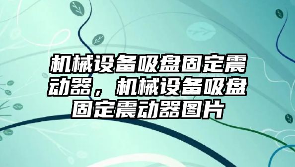 機械設(shè)備吸盤固定震動器，機械設(shè)備吸盤固定震動器圖片